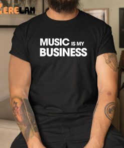 Music Is My Business Shirt 3 1