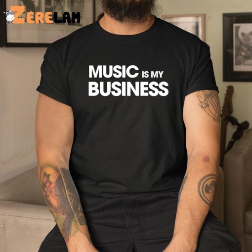 Music Is My Business Shirt