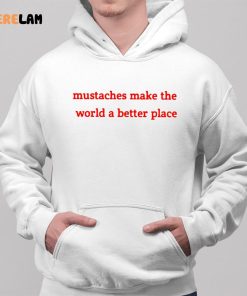 Mustaches Make The World A Better Place Shirt 2 1