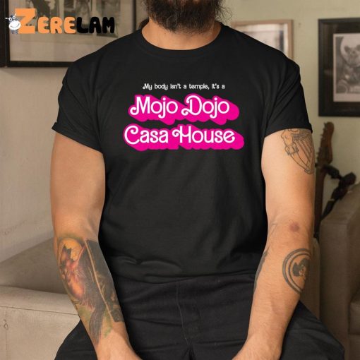 My Body Isn’t A Temple It’s A Mojo Dojo Casa House Shirt