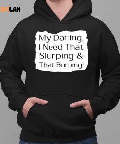 My Darling I Need That Slurping And That Burping Shirt 2 1