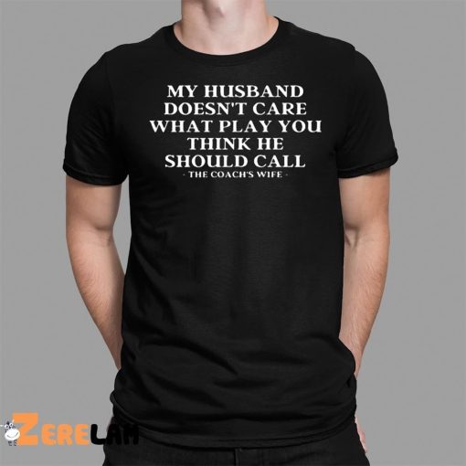 My Husband Doesn’t Care What Play You Think He Should Call Shirt