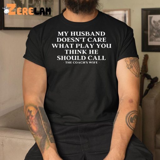 My Husband Doesn’t Care What Play You Think He Should Call Shirt