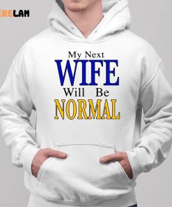 My Next Wife Will Be Normal Shirt 2 1