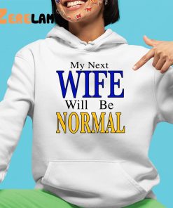 My Next Wife Will Be Normal Shirt 4 1