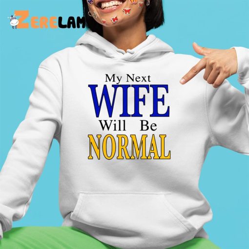 My Next Wife Will Be Normal Shirt