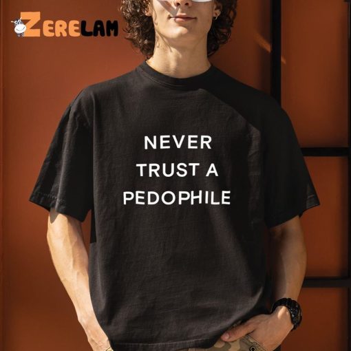 Never Trust A Pedophile Shirt