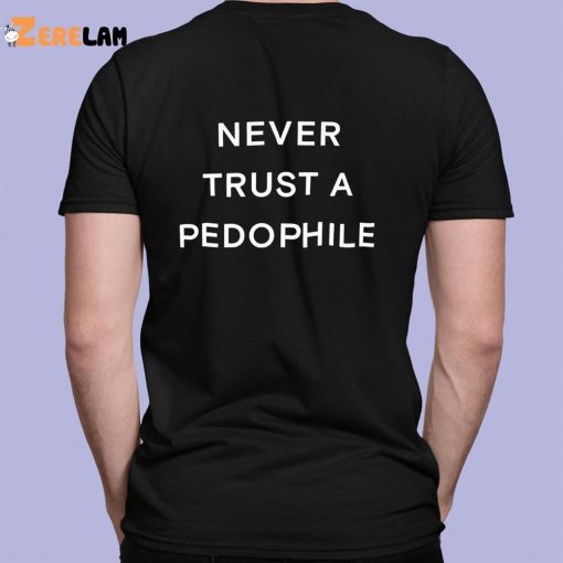 Never Trust A Pedophile Shirt