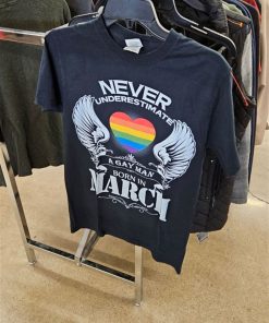 Never Underestimate A Gay man Born March Shirt