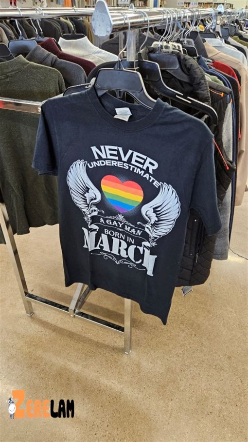 Never Underestimate A Gay man Born March Shirt