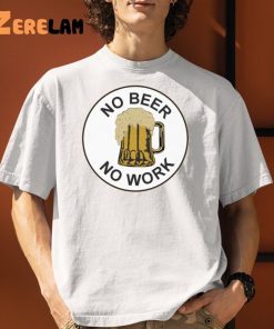 No Beer No Work Shirt 1 1