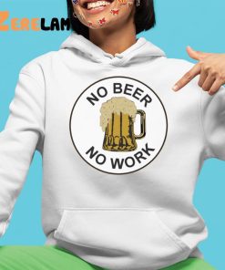 No Beer No Work Shirt 4 1