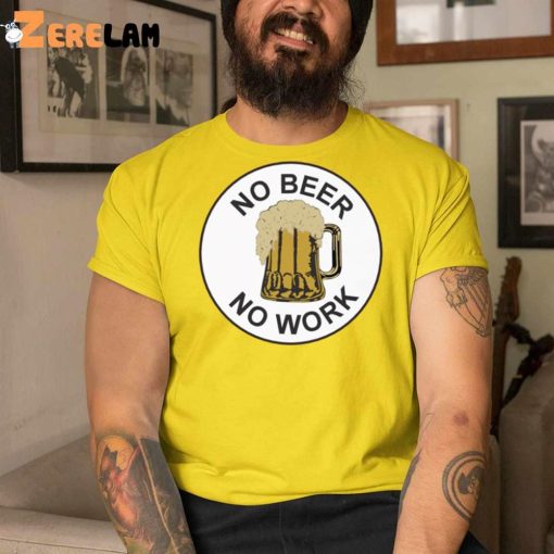 No Beer No Work Shirt