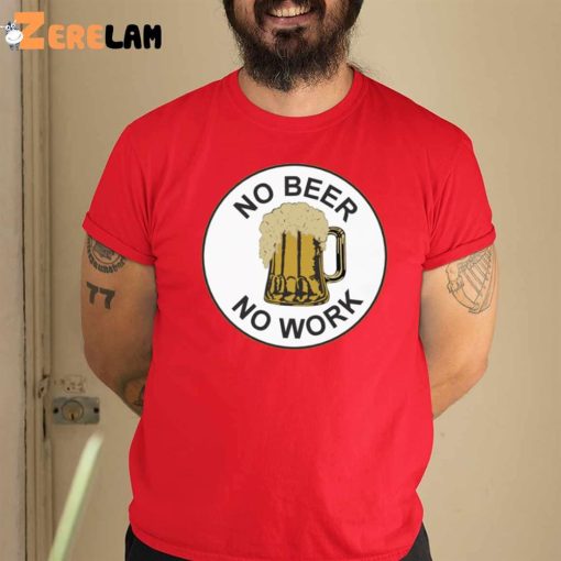No Beer No Work Shirt