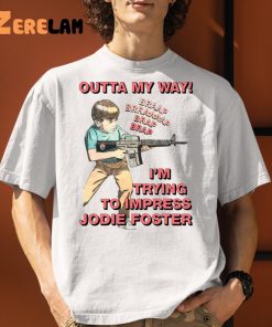 Outta My Way Im Trying To Impress Jodie Foster Shirt 1 1
