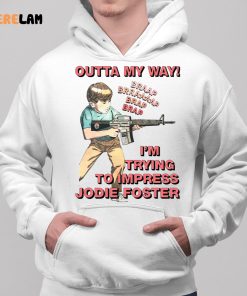 Outta My Way Im Trying To Impress Jodie Foster Shirt 2 1