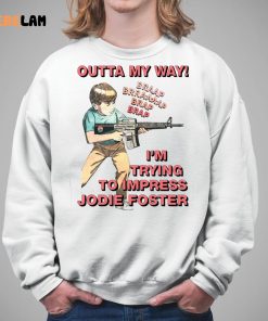 Outta My Way Im Trying To Impress Jodie Foster Shirt 5 1