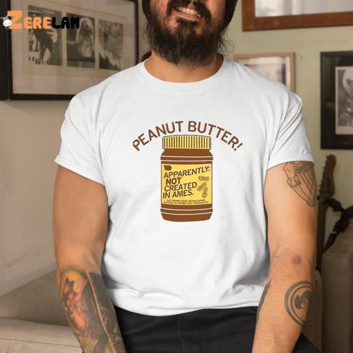 Peanut Butter Not Created In Ames Shirt