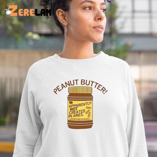 Peanut Butter Not Created In Ames Shirt