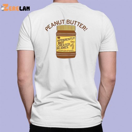 Peanut Butter Not Created In Ames Shirt