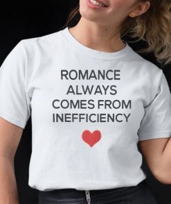 Romance Always Comes From Inefficiency Shirt 12 1