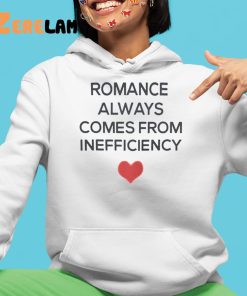 Romance Always Comes From Inefficiency Shirt 4 1