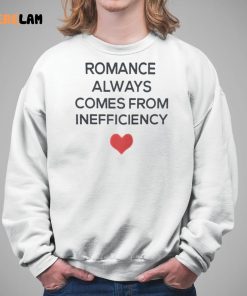 Romance Always Comes From Inefficiency Shirt 5 1