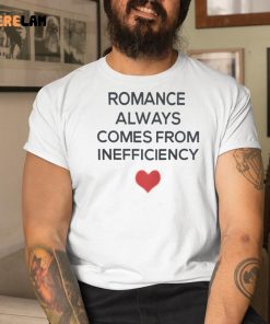 Romance Always Comes From Inefficiency Shirt 9 1