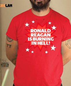 Ronald Reagan Is Burning In Hell Shirt 1