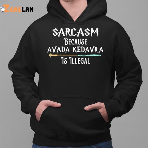 Sarcasm Because Avada Kedavra Is Illegal Shirt