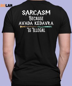 Sarcasm Because Avada Kedavra Is Illegal Shirt 7 1