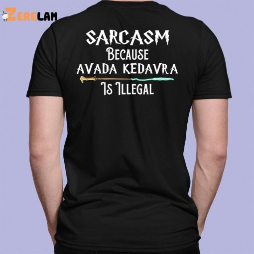 Sarcasm Because Avada Kedavra Is Illegal Shirt