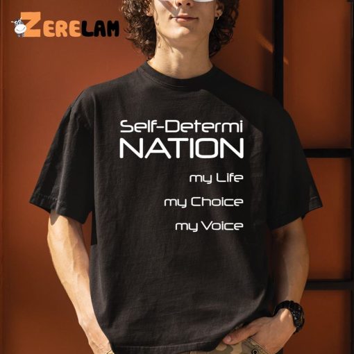 Self Determi Nation My Life My Choice My Voice Shirt