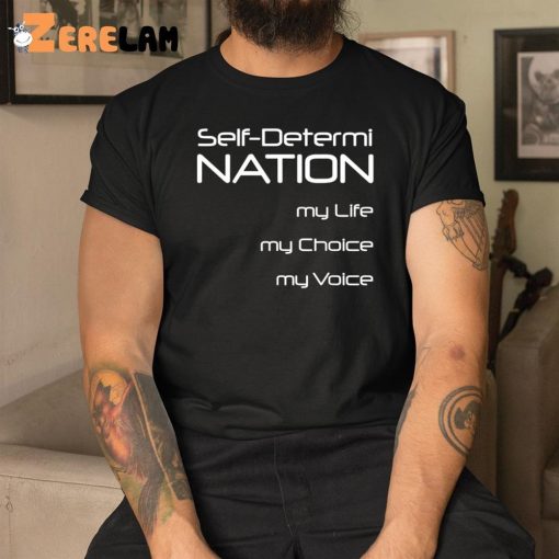 Self Determi Nation My Life My Choice My Voice Shirt