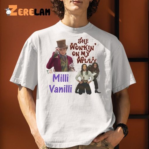 She Wonkin On My Willy Till I Milli Vanilli Shirt