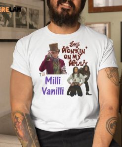 She Wonkin On My Willy Till I Milli Vanilli Shirt 9 1