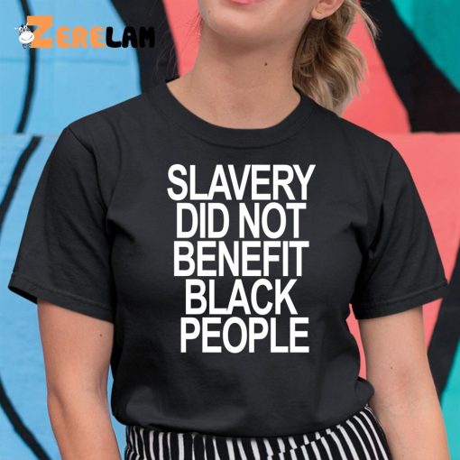 Slavery Did Not Benefit Black People Shirt