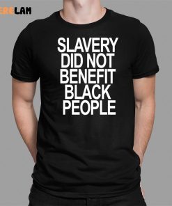 Slavery Did Not Benefit Black People Shirt 1 1