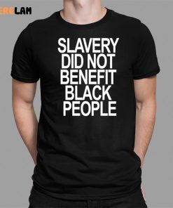 Slavery Did Not Benefit Black People Shirt