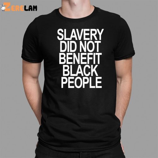 Slavery Did Not Benefit Black People Shirt