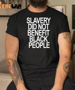 Slavery Did Not Benefit Black People Shirt 3 1