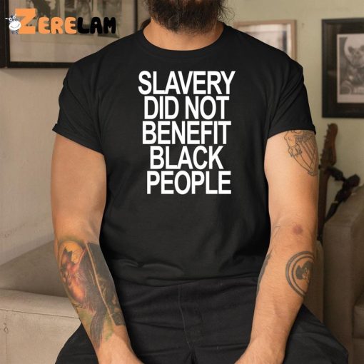 Slavery Did Not Benefit Black People Shirt