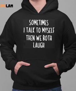 Sometimes I Talk To Myself And We Both Laugh Shirt 2 1