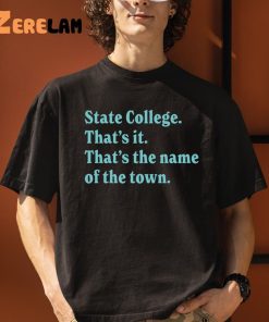State College That’s It That’s The Name Of The Town Shirt