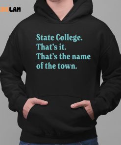 State College Thats It Thats The Name Of The Town Shirt 2 1