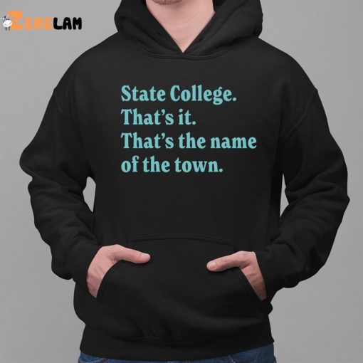 State College That’s It That’s The Name Of The Town Shirt