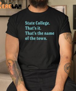 State College Thats It Thats The Name Of The Town Shirt 3 1