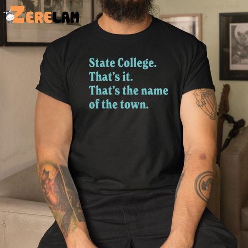 State College That’s It That’s The Name Of The Town Shirt