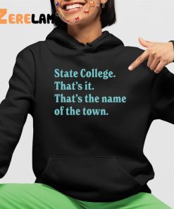 State College Thats It Thats The Name Of The Town Shirt 4 1