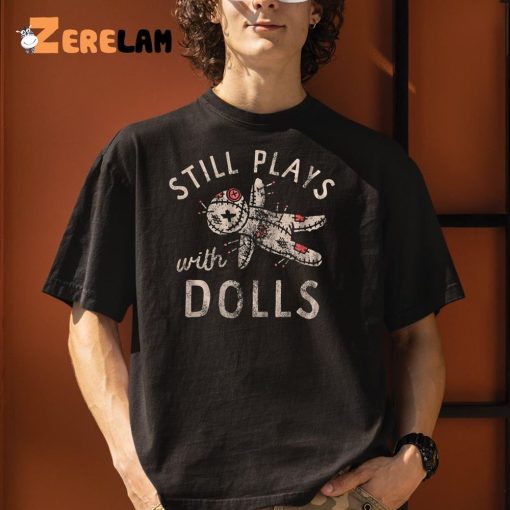 Still Plays With Dolls Shirt, Halloween Shirts